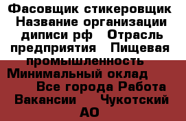 Фасовщик-стикеровщик › Название организации ­ диписи.рф › Отрасль предприятия ­ Пищевая промышленность › Минимальный оклад ­ 28 000 - Все города Работа » Вакансии   . Чукотский АО